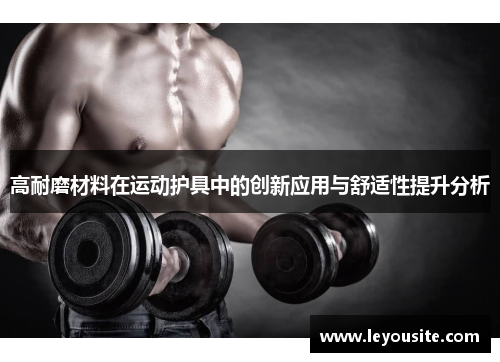 高耐磨材料在运动护具中的创新应用与舒适性提升分析